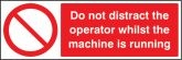 Do not distract the operator whilst machine is running sign