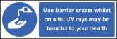 Use barrier cream whilst on site UV rays may be harmful to your health Sign